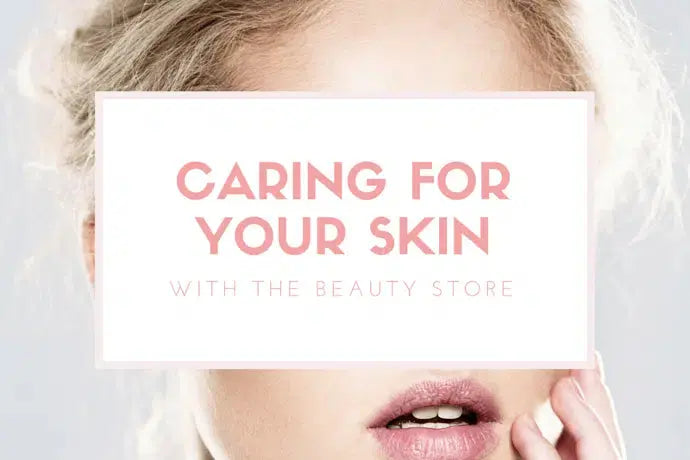 Caring-for-your-Skin The Beauty Store